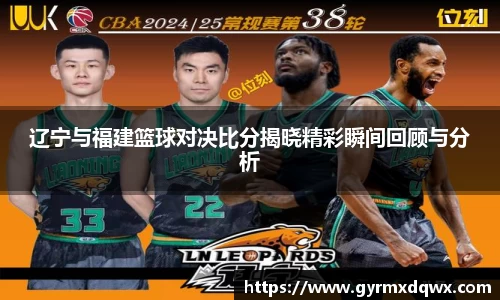 辽宁与福建篮球对决比分揭晓精彩瞬间回顾与分析